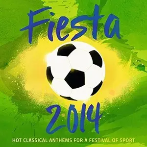 VA - Fiesta 2014: Hot Classical Anthems For a Festival of Sport (2014)