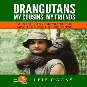 «Orangutans: My Cousins, My Friends - A Journey to Understand and Save the Person of the Forest» by Leif Cocks