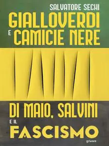 Salvatore Sechi - Gialloverdi e camicie nere. Di Maio, Salvini e il fascismo