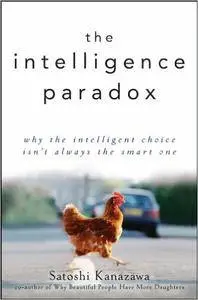 The Intelligence Paradox: Why the Intelligent Choice Isn't Always the Smart One