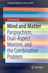 Mind and Matter: Panpsychism, Dual-Aspect Monism, and the Combination Problem (SpringerBriefs in Philosophy)