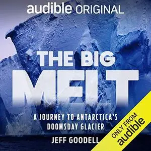 The Big Melt: A Journey to Antarctica’s Doomsday Glacier [Audiobook]