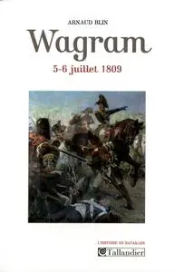 Arnaud Blin, "Wagram : 5-6 juillet 1809"