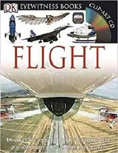 DK Eyewitness Books: Flight: Discover the Remarkable Machines That Made Possible Man's Quest to Conquer the S [Repost]