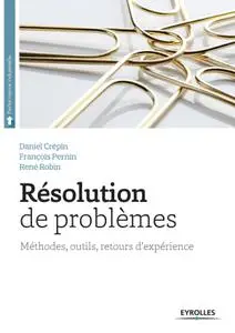 Daniel Crépin, François Pernin, René J. Robin, "Résolution de problèmes: Méthodes, outils, retour d'expériences"