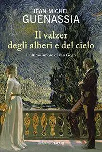 Jean-Michel Guenassia - Il valzer degli alberi e del cielo. L'ultimo amore di Van Gogh