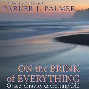 «On the Brink of Everything» by Parker J. Palmer