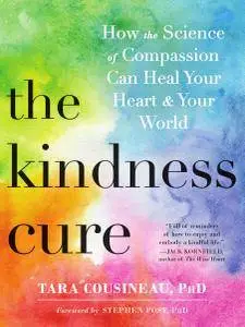 The Kindness Cure: How the Science of Compassion Can Heal Your Heart and Your World