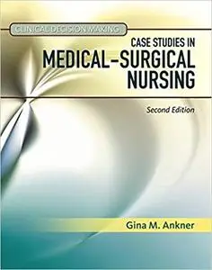 Clinical Decision Making: Case Studies in Medical-Surgical Nursing (Ankner, Clinical Decision Making) 2nd Edition