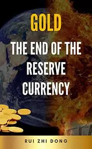 Gold: The End of the Reserve Currency: Protecting Your Wealth In The Upcoming Great Economic Reset