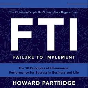 F.T.I. Failure to Implement: The 10 Principles of Phenomenal Performance [Audiobook]