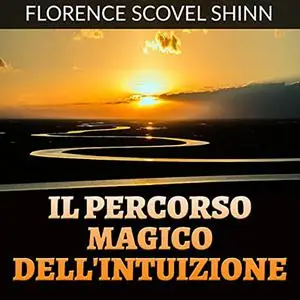 «Il Percorso Magico dell'Intuizione» by Florence Scovel Shinn