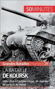 La bataille de Koursk: Hitler face à l'Armée rouge, un charnier de sang et de métal (Grandes Batailles t. 29)