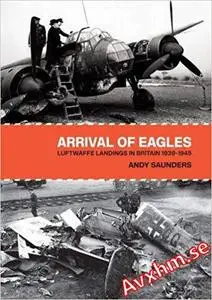 Arrival of Eagles: Luftwaffe Landings in Britain 1939-1945