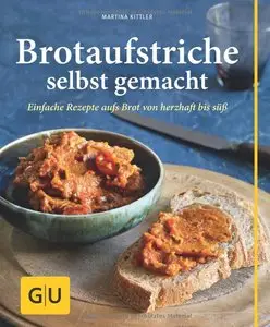 Martina Kittler - Brotaufstriche selbst gemacht: Einfache Rezepte aufs Brot von herzhaft bis süß