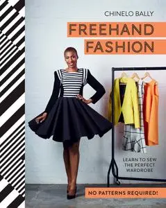 Freehand Fashion: Learn to sew the perfect wardrobe: no patterns required!