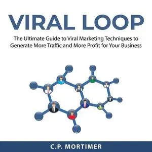 «Viral Loop: The Ultimate Guide to Viral Marketing Techniques to Generate More Traffic and More Profit for Your Business