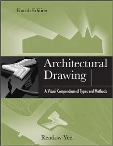 Architectural Drawing: A Visual Compendium of Types and Methods, 4th Edition