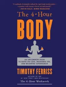 The 4-Hour Body An Uncommon Guide to Rapid Fat-Loss Incredible Sex and Becoming Superhuman (repost)