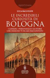 Luca Baccolini - Le incredibili curiosità di Bologna