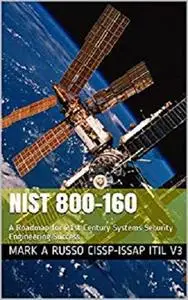 NIST 800-160: A Roadmap for 21st Century  Systems Security Engineering Success