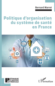 Politique d'organisation du système de santé en France - Bernard Marrot