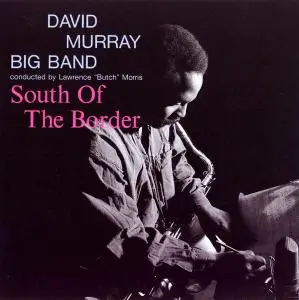 David Murray Big Band - South Of The Border (1995)