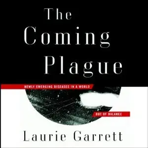 The Coming Plague: Newly Emerging Diseases in a World Out of Balance - Laurie Garrett