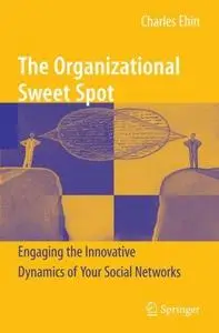 The Organizational Sweet Spot: Engaging the Innovative Dynamics of Your Social Networks