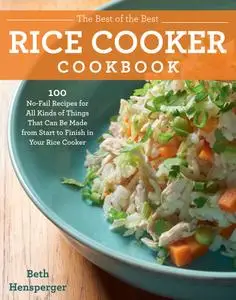 The Best of the Best Rice Cooker Cookbook: 100 No-Fail Recipes for All Kinds of Things That Can Be Made from Start...