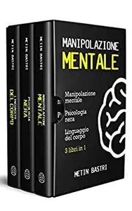 Manipolazione Mentale: 3 Libri in 1: Manipolazione Mentale, Psicologia Nera, Linguaggio del Corpo (Italian Edition)