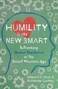 Humility Is the New Smart: Rethinking Human Excellence in the Smart Machine Age