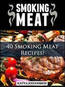 Smoking Meat: 40 Smoking Meat Recipes