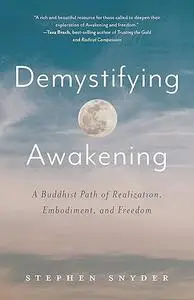 Demystifying Awakening: A Buddhist Path of Realization, Embodiment, and Freedom