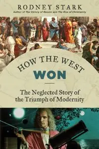 How the West Won: The Neglected Story of the Triumph of Modernity (Repost)