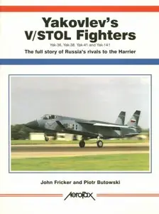 Yakovlev's V/STOL Fighters Yak 36, Yak 38, Yak 41 and Yak 141: The Full Story of Russia's Rival to the Harrier