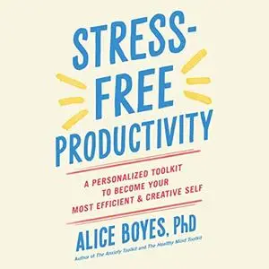 Stress-Free Productivity: A Personalized Toolkit to Become Your Most Efficient and Creative Self [Audiobook]