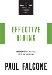 Effective Hiring: Mastering the Interview, Offer, and Onboarding (The Paul Falcone Workplace Leadership)