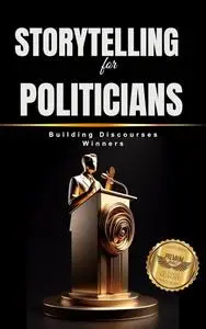 Storytelling for Politicians : Building Discourses Winners