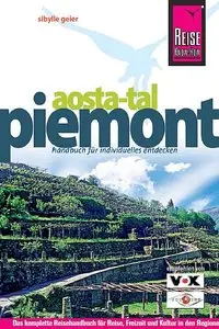 Piemont und Aosta-Tal: Das komplette Reisehandbuch für Reise, Freizeit und Kultur in den Regionen Nordwestitaliens