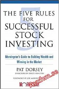 The Five Rules for Successful Stock Investing: Morningstar's Guide to Building Wealth and Winning in the Market