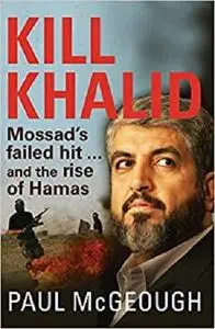 Kill Khalid: Mossad's Failed Hit and the Rise Hamas