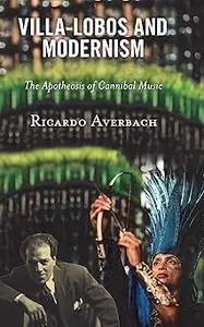 Villa-Lobos and Modernism: The Apotheosis of Cannibal Music