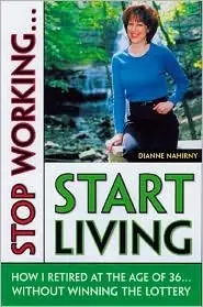 Stop Working ... Start Living: How I Retired at 36 ... without Winning the Lottery (repost)