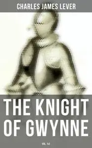 «The Knight Of Gwynne (Vol. 1&2)» by Charles James Lever