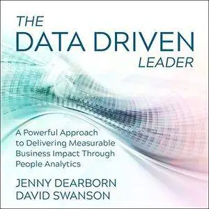 The Data Driven Leader: A Powerful Approach to Delivering Measurable Business Impact Through People Analytics [Audiobook]