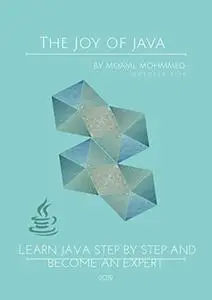 The Joy of Java: Learn Java Step by Step and become an Expert