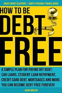How to Be Debt Free: A simple plan for paying off debt