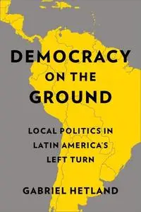 Democracy on the Ground: Local Politics in Latin America’s Left Turn