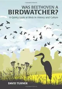 Was Beethoven a Birdwatcher?: A Quirky Look at Birds in History and Culture